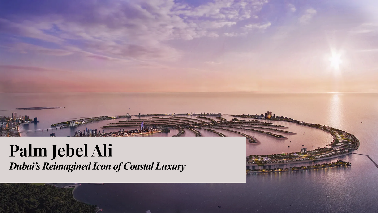 Palm Jebel Ali – Dubai’s Reimagined Icon of Coastal Luxury